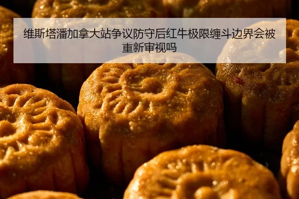 维斯塔潘加拿大站争议防守后红牛极限缠斗边界会被重新审视吗