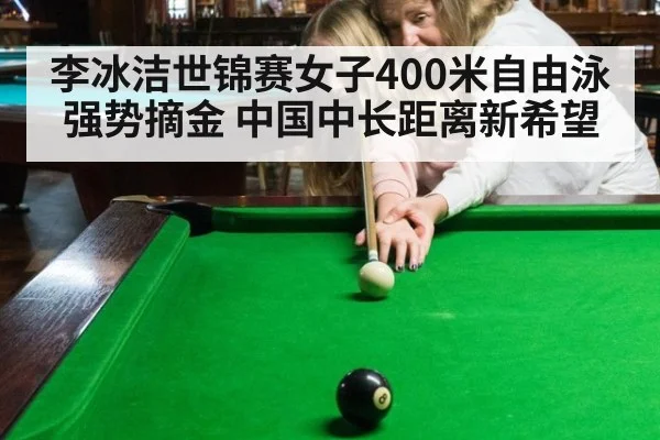 李冰洁世锦赛女子400米自由泳强势摘金 中国中长距离新希望